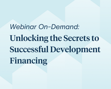 On-Demand Webinar: Unlocking the Secrets to Successful Development Financing